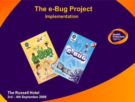The e-Bug Project Implementation The Russell Hotel 3rd – 4th September 2009.