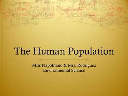 The Human Population Miss Napolitano & Mrs. Rodriguez Environmental Science.