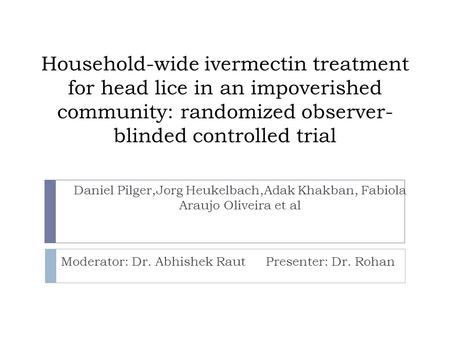 Household-wide ivermectin treatment for head lice in an impoverished community: randomized observer- blinded controlled trial Daniel Pilger,Jorg Heukelbach,Adak.