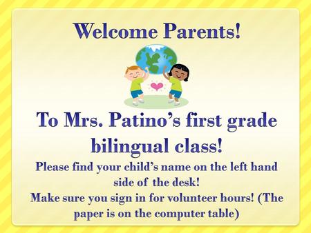 Welcome Parents. To Mrs. Patino’s first grade bilingual class