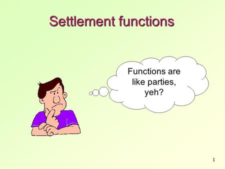 Functions are like parties, yeh?