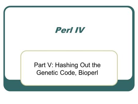 Perl IV Part V: Hashing Out the Genetic Code, Bioperl.