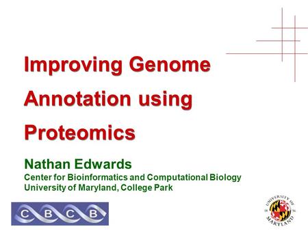 Improving Genome Annotation using Proteomics Nathan Edwards Center for Bioinformatics and Computational Biology University of Maryland, College Park.