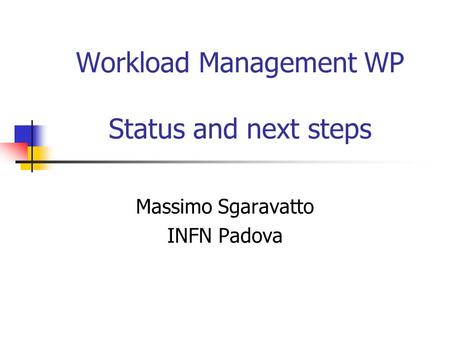 Workload Management WP Status and next steps Massimo Sgaravatto INFN Padova.