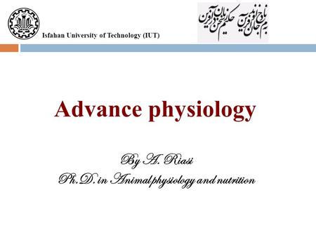 By A. Riasi Ph.D. in Animal physiology and nutrition Advance physiology By A. Riasi Ph.D. in Animal physiology and nutrition Isfahan University of Technology.
