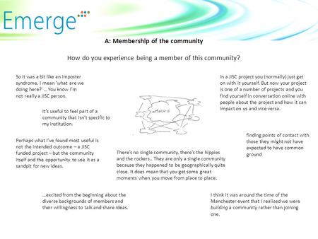 A: Membership of the community How do you experience being a member of this community? So it was a bit like an imposter syndrome. I mean ‘what are we doing.