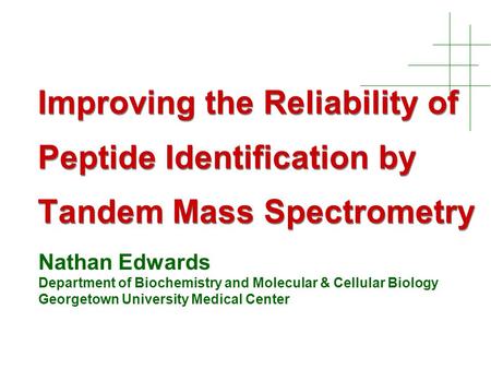 Improving the Reliability of Peptide Identification by Tandem Mass Spectrometry Nathan Edwards Department of Biochemistry and Molecular & Cellular Biology.