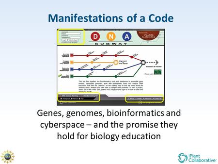 Manifestations of a Code Genes, genomes, bioinformatics and cyberspace – and the promise they hold for biology education.