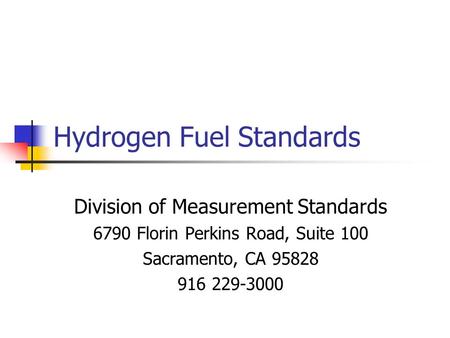 Hydrogen Fuel Standards Division of Measurement Standards 6790 Florin Perkins Road, Suite 100 Sacramento, CA 95828 916 229-3000.
