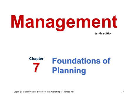Copyright © 2010 Pearson Education, Inc. Publishing as Prentice Hall 7–1 Foundations of Planning Chapter 7 Management tenth edition.