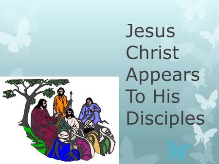 Jesus Christ Appears To His Disciples.  After Jesus’ crucifixion, He was buried in a tomb.  On the third day, Jesus Christ raised from the dead.