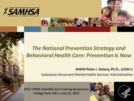 The National Prevention Strategy and Behavioral Health Care: Prevention Is Now RADM Peter J. Delany, Ph.D., LCSW-C Substance Abuse and Mental Health Services.