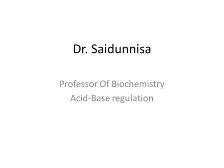 Dr. Saidunnisa Professor Of Biochemistry Acid-Base regulation.