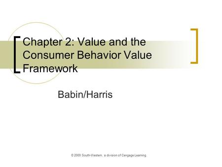 © 2009 South-Western, a division of Cengage Learning. Chapter 2: Value and the Consumer Behavior Value Framework Babin/Harris.