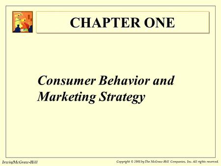 Irwin/McGraw-Hill CHAPTER ONE Consumer Behavior and Marketing Strategy Copyright © 2001 by The McGraw-Hill Companies, Inc. All rights reserved.