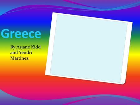 Greece By:Asjane Kidd and Yendri Martinez.