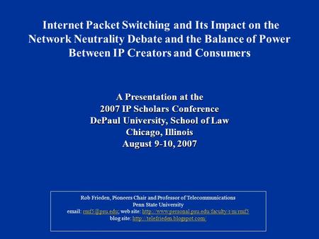 Internet Packet Switching and Its Impact on the Network Neutrality Debate and the Balance of Power Between IP Creators and Consumers Rob Frieden, Pioneers.