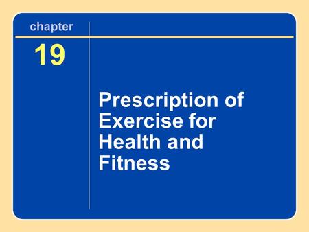 19 Prescription of Exercise for Health and Fitness chapter.