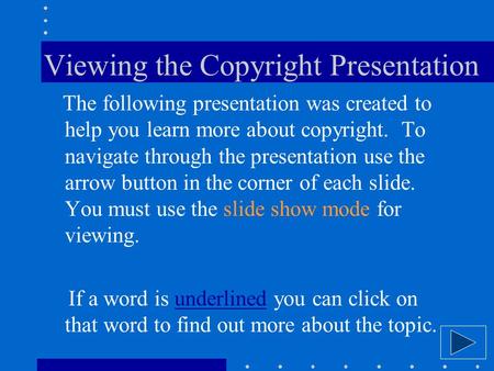 Viewing the Copyright Presentation The following presentation was created to help you learn more about copyright. To navigate through the presentation.