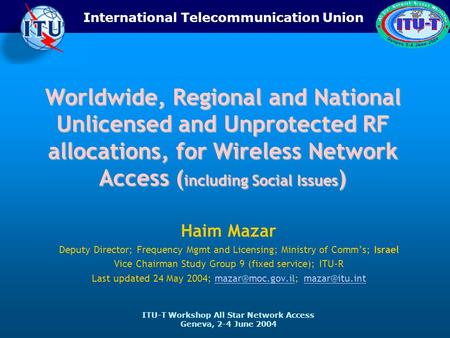ITU-T Workshop All Star Network Access Geneva, 2-4 June 2004 International Telecommunication Union Worldwide, Regional and National Unlicensed and Unprotected.