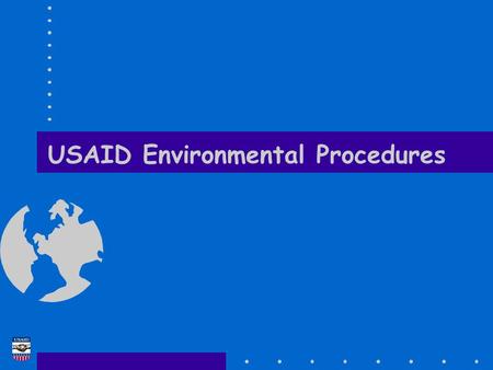 USAID Environmental Procedures. EA Training Course Tellus Institute 2 USAID Procedures Overview  USAID environmental review requirements are:  A specific.