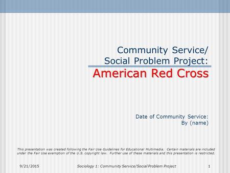 9/21/20151 American Red Cross Community Service/ Social Problem Project: American Red Cross Date of Community Service: By (name) This presentation was.