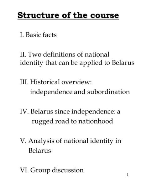 1 Structure of the course I. Basic facts II. Two definitions of national identity that can be applied to Belarus III. Historical overview: independence.