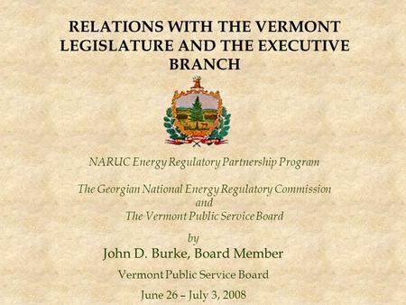 NARUC Energy Regulatory Partnership Program The Georgian National Energy Regulatory Commission and The Vermont Public Service Board by John D. Burke, Board.