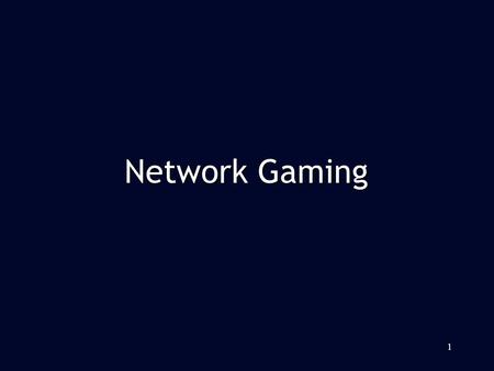 1 Network Gaming. History of Network Gaming MUD MUD –Multi-user Dungeons Modem Games Modem Games Match Makings Match Makings –Real-time strategy –FPS.