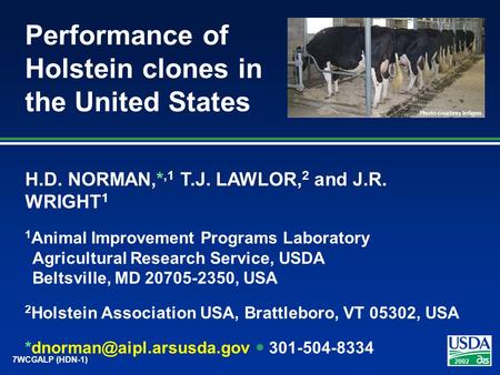 2002 7WCGALP (HDN-1) Performance of Holstein clones in the United States H.D. NORMAN,*,1 T.J. LAWLOR, 2 and J.R. WRIGHT 1 1 Animal Improvement Programs.