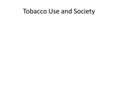 Tobacco Use and Society. Effect on Nonsmokers Secondhand Smoke- Air contaminated by tobacco smoke. – 2 forms Mainstream smoke- smoke inhaled then exhaled.