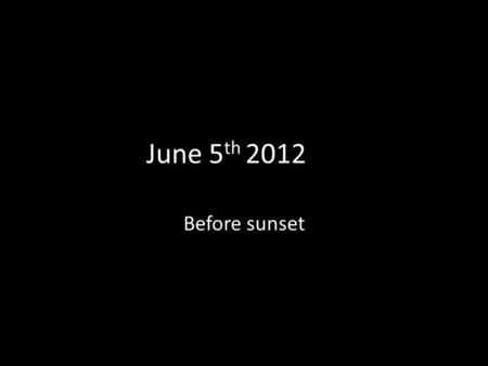 June 5 th 2012 Before sunset. Venus Transits the Sun Viewable in the Western Hemisphere around sunset (ends when the sun sets) Viewable in the Eastern.
