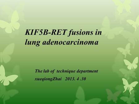 KIF5B-RET fusions in lung adenocarcinoma The lab of technique department xueqiongZhai 2013. 4.30.