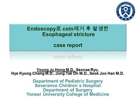 Young Ju Hong M.D., Seonae Ryu, Hye Kyung Chang M.D., Jung Tak Oh M.D., Seok Joo Han M.D. Department of Pediatric Surgery Severance Children`s Hospital.