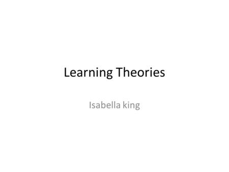 Learning Theories Isabella king. Constructivist Learning Theory.