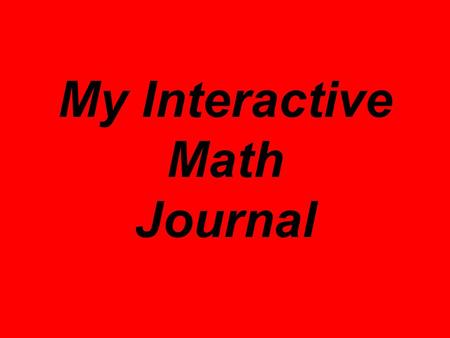 My Interactive Math Journal. These are math journals My Math Journal #1 Name: Susie Student My Math Journal #2 Name: Susie Student.