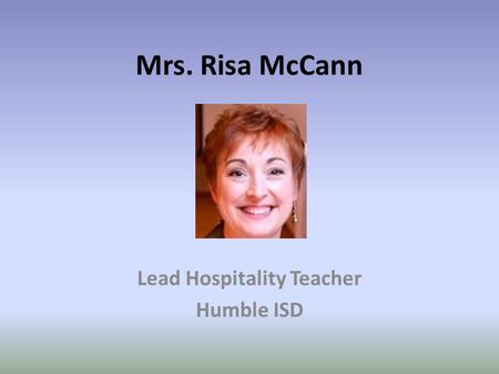 Mrs. Risa McCann Lead Hospitality Teacher Humble ISD.