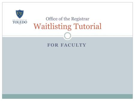 FOR FACULTY Office of the Registrar Waitlisting Tutorial.