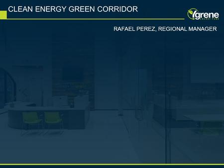 RAFAEL PEREZ, REGIONAL MANAGER CLEAN ENERGY GREEN CORRIDOR.