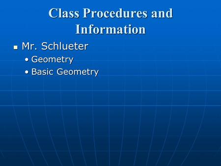 Class Procedures and Information Mr. Schlueter Mr. Schlueter GeometryGeometry Basic GeometryBasic Geometry.