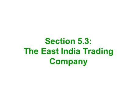 Section 5.3: The East India Trading Company. The British-controlled East India Trading Company sold tea The company had to pay a tax to Great Britain.