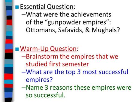Essential Question: What were the achievements of the “gunpowder empires”: Ottomans, Safavids, & Mughals? Warm-Up Question: Brainstorm the empires that.