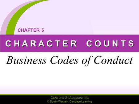 C ENTURY 21 A CCOUNTING © South-Western, Cengage Learning C H A R A C T E R C O U N T S CHAPTER 5 Business Codes of Conduct.