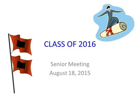 CLASS OF 2016 Senior Meeting August 18, 2015. Agenda Miss Whalen, Senior Project Information Miss Biggs, Senior Class Advisor Mrs. Lantz and Mrs. Laubenstine,