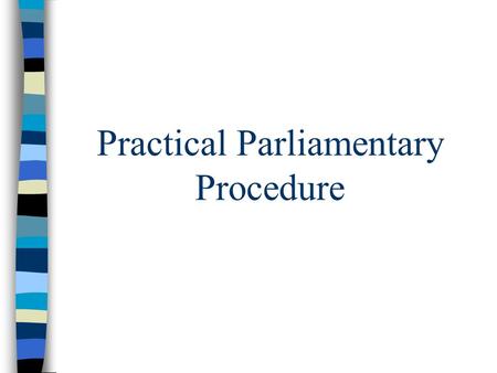 Practical Parliamentary Procedure. Parliamentary Terms and Definitions All members must be familiar with parliamentary procedure and terminology to participate.