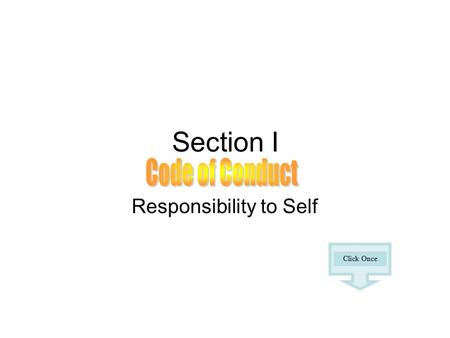 Section I Responsibility to Self Click Once. Code of Conduct I.I will respect the dignity of all persons, and therefore, I will not physically, psychologically.