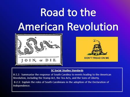 SC Social Studies Standards 8-2.2: Summarize the response of South Carolina to events leading to the American Revolution, including the Stamp Act, the.