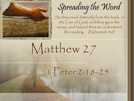 Spreading the Word Matthew 27 So they read distinctly from the book, in the Law of God; and they gave the sense, and helped them to understand the reading.