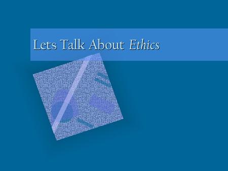 Lets Talk About Ethics.
