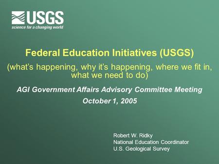 Federal Education Initiatives (USGS) (what’s happening, why it’s happening, where we fit in, what we need to do) AGI Government Affairs Advisory Committee.